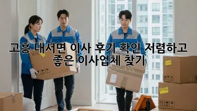 고흥 대서면 이사 후기 확인: 저렴하고 좋은 이사업체 찾기