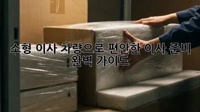 소형 이사 차량으로 편안한 이사 준비 완벽 가이드!