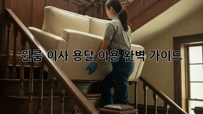원룸 이사, 용달 이용 완벽 가이드!